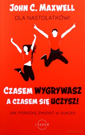 Czasem wygrywasz, a czasem się uczysz. Dla nastolatków. Jak porażkę zmienić w sukces - John C. Maxwell [KSIĄŻKA]