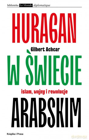Huragan w świecie arabskim Islam wojny i rewolucje - Gilbert Achcar [KSIĄŻKA]