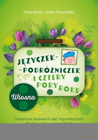Języczek-Podróżniczek i cztery pory roku Wiosna. Scenariusze grupowych zajęć logopedycznych dla dzieci cztero- i pięcioletnich - Maria Bryła, Aneta Muszyńska [KSIĄŻKA]