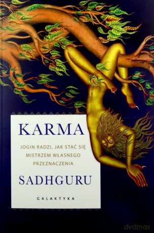 Karma. Jogin radzi, jak stać się mistrzem własnego przeznaczenia - Sadhguru Sadhguru [KSIĄŻKA]