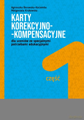 Karty korekcyjno-kompensacyjne dla uczniów ze specjalnymi potrzebami edukacyjnymi Część 1 Karty korekcyjno-kompensacyjne - Agnieszka Borowska-Kociemba, Małgorzata Krukowska [KSIĄŻKA]