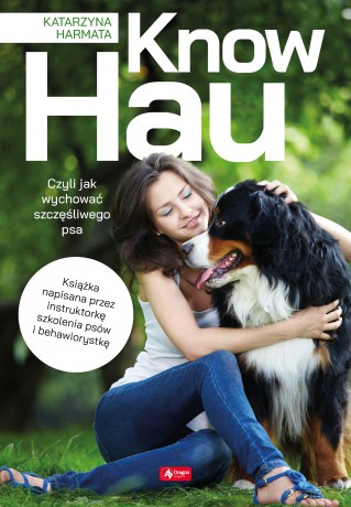 Know hau! Radość na czterech łapach, czyli jak wychować szczęśliwego psa - Katarzyna Harmata [KSIĄŻKA]