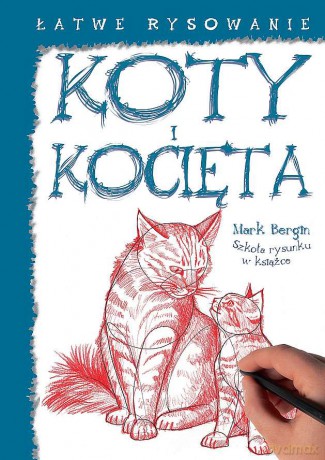 Koty i kocięta. Łatwe rysowanie - Mark Bergin [KSIĄŻKA]