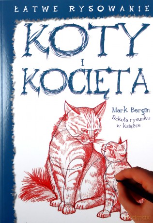 Koty i kocięta. Łatwe rysowanie - Mark Bergin [KSIĄŻKA]
