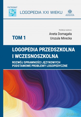 Logopedia przedszkolna i wczesnoszkolna. (Tom 1). Rozwój sprawności językowych, podstawowe problemy logopedyczne - Aneta Domagała, Urszula Mirecka [KSIĄŻKA]