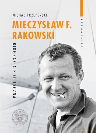 Mieczysław F. Rakowski. Biografia polityczna - Michał Przeperski [KSIĄŻKA]