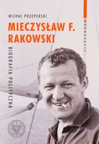 Mieczysław F. Rakowski. Biografia polityczna - Michał Przeperski [KSIĄŻKA]