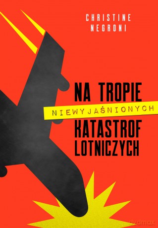 Na tropie niewyjaśnionych katastrof lotniczych - Christine Negroni [KSIĄŻKA]