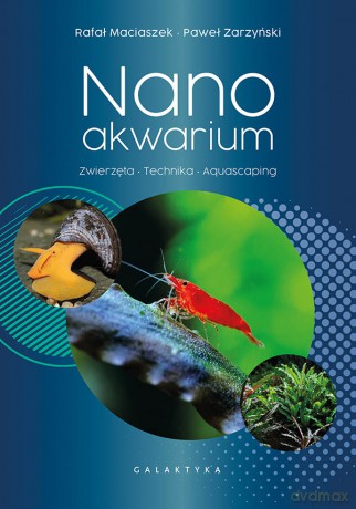 Nanoakwarium. Zwierzęta, technika, aquascaping - Rafał Maciaszek, Paweł Zarzyński [KSIĄŻKA]