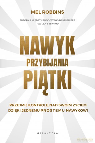 Nawyk przybijania piątki. Przejmij kontrolę nad swoim życiem dzięki jednemu prostemu nawykowi - Mel Robbins [KSIĄŻKA]