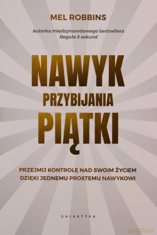 Nawyk przybijania piątki. Przejmij kontrolę nad swoim życiem dzięki jednemu prostemu nawykowi - Mel Robbins [KSIĄŻKA]