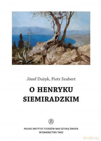 O Henryku Siemiradzkim - Józef Dużyk, Piotr Szubert [KSIĄŻKA]