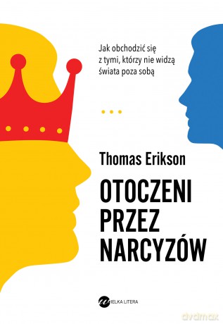 Otoczeni przez narcyzów. Jak obchodzić się z tymi, którzy nie widzą świata poza sobą - Thomas Erikson [KSIĄŻKA]