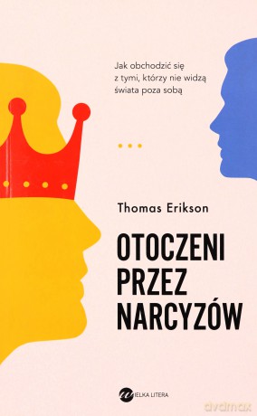 Otoczeni przez narcyzów. Jak obchodzić się z tymi, którzy nie widzą świata poza sobą - Thomas Erikson [KSIĄŻKA]