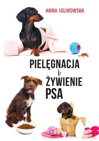 Pielęgnacja i żywienie psa - Anna Iglikowska [KSIĄŻKA]
