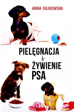 Pielęgnacja i żywienie psa - Anna Iglikowska [KSIĄŻKA]