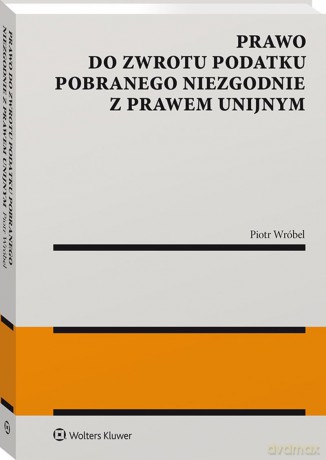 Prawo do zwrotu podatku pobranego niezgodnie z prawem unijnym - Piotr Wróbel [KSIĄŻKA]