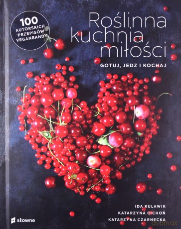 Roślinna kuchnia miłości. Gotuj, jedz, kochaj - Ida Kulawik, Katarzyna Cichoń, Katarzyna Czarnecka [KSIĄŻKA]