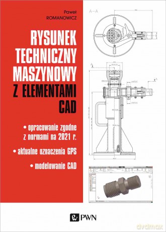 Rysunek techniczny maszynowy z elementami CAD. Opracowanie zgodne z normami na 2021 r. Aktualne oznaczenia GPS Modelowanie CAD - Paweł Romanowicz [KSIĄŻKA]