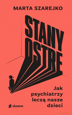 Stany ostre. Jak psychiatrzy leczą nasze dzieci - Marta Szarejko [KSIĄŻKA]