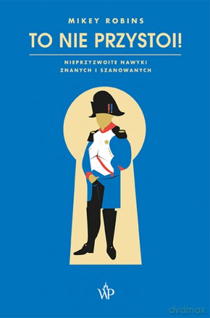 To nie przystoi! Nieprzyzwoite nawyki znanych i szanowanych - Mikey Robins [KSIĄŻKA]