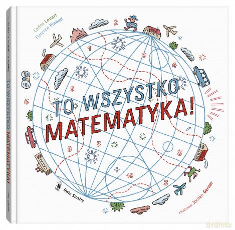 To wszystko matematyka! - Carina Louart, Florence Pinaud [KSIĄŻKA]