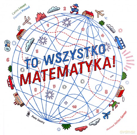 To wszystko matematyka! - Carina Louart, Florence Pinaud [KSIĄŻKA]