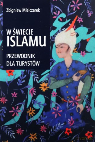 W świecie Islamu Przewodnik dla turystów - Zbigniew Mielczarek [KSIĄŻKA]