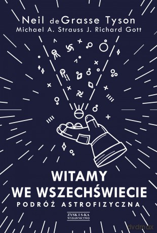 Witamy we Wszechświecie. Podróż astrofizyczna - Neil deGrasse Tyson, Michael A. Strauss, J. Richard Gott [KSIĄŻKA]