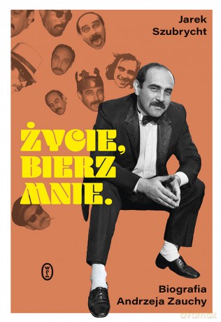 Życie, bierz mnie. Biografia Andrzeja Zauchy - Jarosław Szubrycht [KSIĄŻKA]