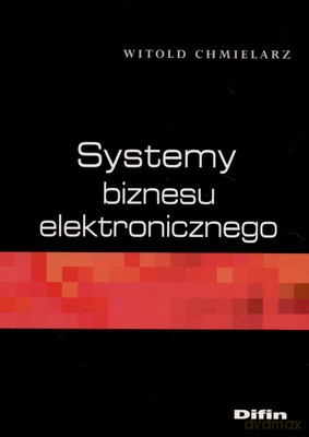 Systemy Biznesu Elektronicznego - Witold Chmielarz [KSIĄŻKA]