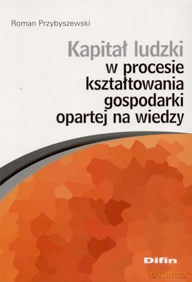 Kapitał Ludzki W Procesie Kształtowania Gospodarki Opartej Na Wiedzy - Roman Przybyszewski [KSIĄŻKA]