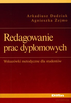 Redagowanie Prac Dyplomowych - Arkadiusz Dudziak, Agnieszka Żejmo [KSIĄŻKA]