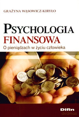 Psychologia Finansowa O Pieniądzach W Życiu Człowieka - Grażyna Wąsowicz-Kiryło [KSIĄŻKA]