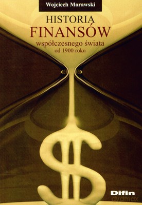 Historia Finansów Współczesnego Świata Od 1900 Roku - Wojciech Morawski [KSIĄŻKA]