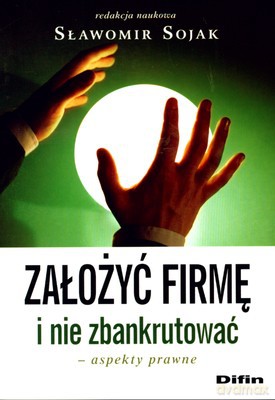 Założyć Firmę I Nie Zbankrutować Aspekty Prawne - Sławomir Sojak [KSIĄŻKA]