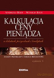 Kalkulacja Ceny Pieniądza W Lokatach Pożyczkach I Kredytach (twarda) - Andrzej Bień, Witold Bień [KSIĄŻKA]