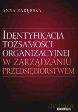 Identyfikacja Tożsamości Organizacyjnej W Zarządzaniu Przedsiębiorstwem - Anna Zarębska [KSIĄŻKA]