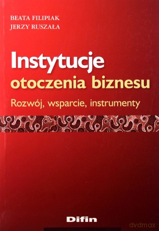 Instytycje Otoczenia Biznesu. Rozwój Wsparcie Instrumenty [KSIĄŻKA]