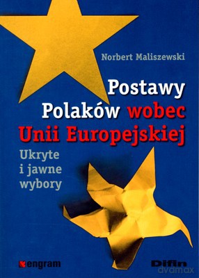 Postawy Polaków Wobec Unii Europejskiej Ukryte I Jawne Wybory - Norbert Maliszewski [KSIĄŻKA]
