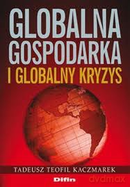Globalna gospodarka i globalny kryzys - Tadeusz Teofil Kaczmarek [KSIĄŻKA]