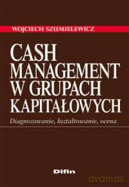 Cash Management w grupach kapitałowych - Wojciech Szumielewicz [KSIĄŻKA]