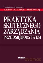 Praktyka Skutecznego Zarządzania Przedsiębiorstwem [KSIĄŻKA]