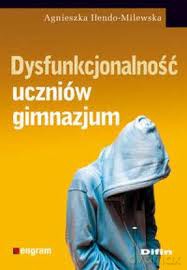 Dysfunkcjonalność uczniów gimnazjum - Agnieszka Iłendo-Milewska [KSIĄŻKA]