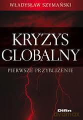 Kryzys Globalny. Pierwsze Przybliżenie - Władysław Szymański [KSIĄŻKA]