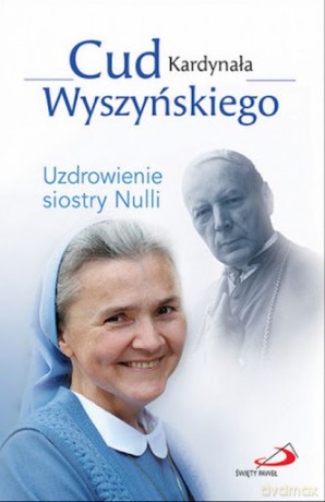 Cud Kardynała Wyszyńskiego. Uzdrowienie siostry Nulli - Aleksandra Bałoniak [KSIĄŻKA]