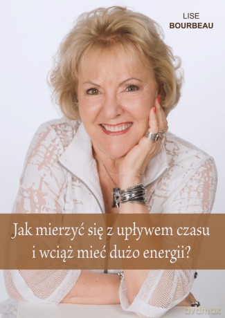 Jak mierzyć się z upływem czasu i wciąż mieć dużo energii - Lise Bourbeau [KSIĄŻKA]