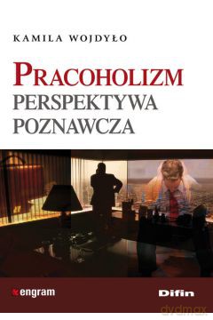 Pracoholizm Perspektywa Poznawcza - Kamila Wojdyło [KSIĄŻKA]