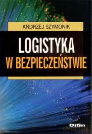 Logistyka W Bezpieczeństwie - Andrzej Szymonik [KSIĄŻKA]