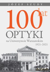 100 lat optyki na Uniwersytecie Warszawskim (1921-2021) - Józef Szudy [KSIĄŻKA]